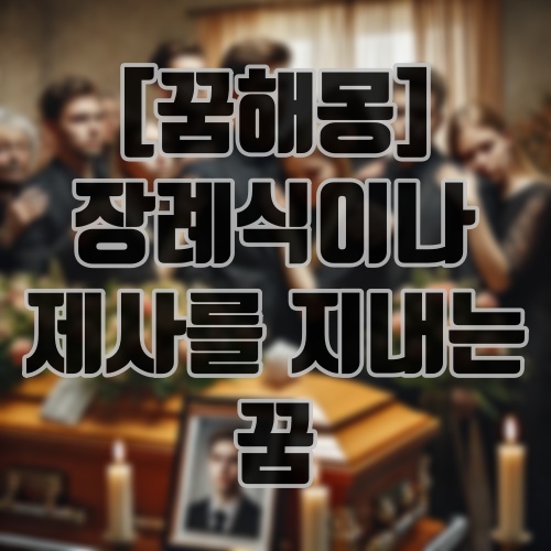 [꿈해몽] 장례식이나 제사를 지내는 꿈