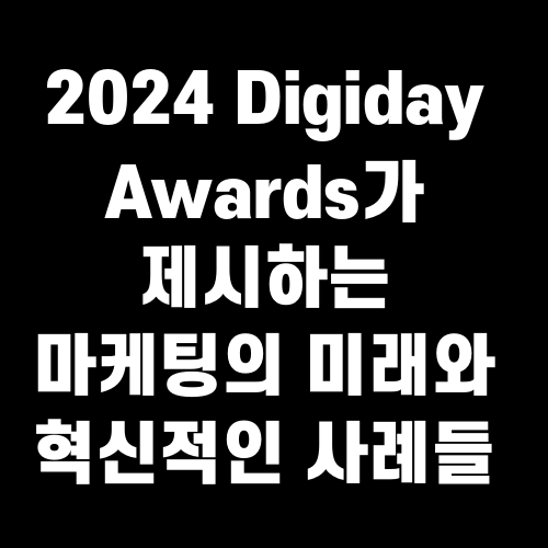 2024 Digiday Awards가 제시하는 마케팅의 미래와 혁신적인 사례들