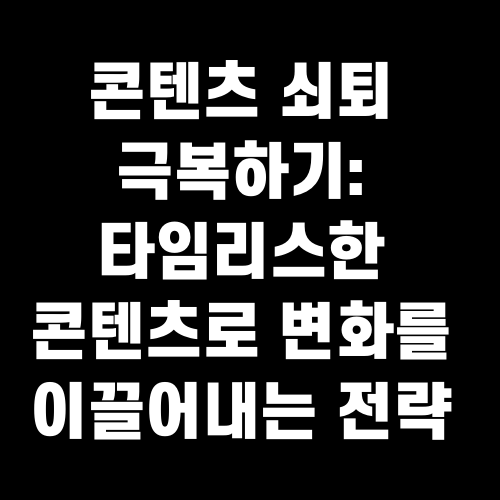 콘텐츠 쇠퇴 극복하기 타임리스한 콘텐츠로 변화를 이끌어내는 전략