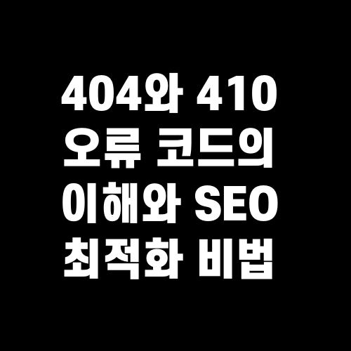 404와 410 오류 코드의 이해와 SEO 최적화 비법