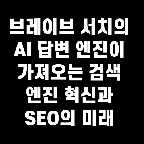 브레이브 서치의 AI 답변 엔진이 가져오는 검색 엔진 혁신과 SEO의 미래